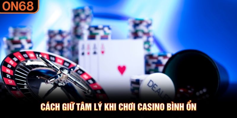 C&aacute;ch giữ t&acirc;m l&yacute; khi chơi casino b&igrave;nh ổn