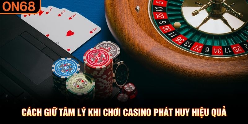 C&aacute;ch giữ t&acirc;m l&yacute; khi chơi casino ph&aacute;t huy hiệu quả