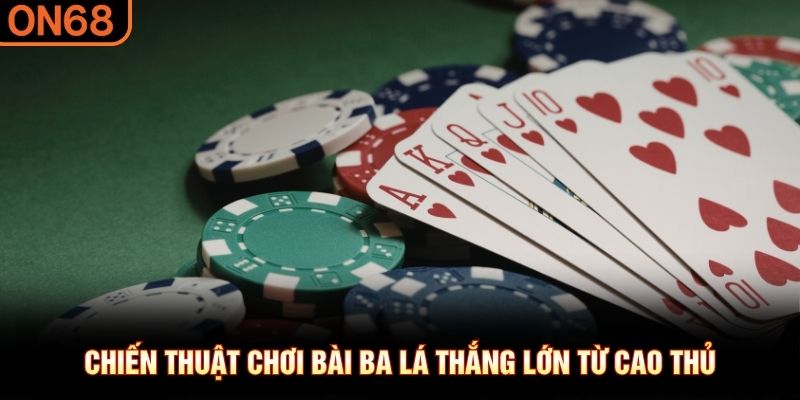 Chiến thuật chơi b&agrave;i ba l&aacute; thắng lớn từ cao thủ&nbsp;
