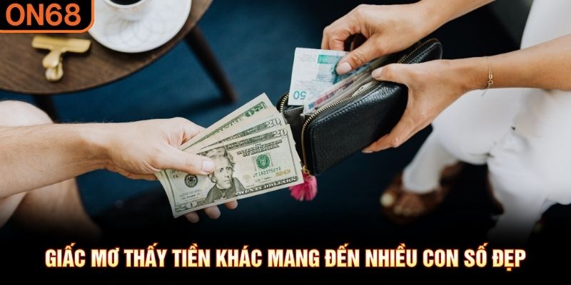 Giấc mơ thấy tiền kh&aacute;c mang đến nhiều con số đẹp