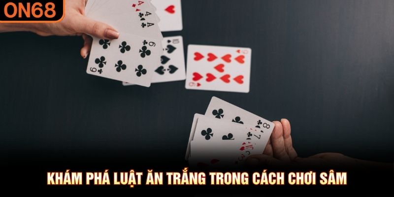 Kh&aacute;m ph&aacute; luật ăn trắng trong c&aacute;ch chơi s&acirc;m