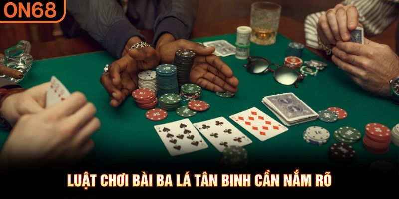 Luật chơi b&agrave;i ba l&aacute; t&acirc;n binh cần nắm r&otilde;&nbsp;