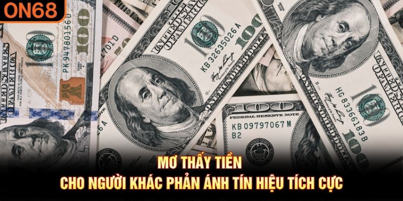 Mơ thấy tiền cho người kh&aacute;c phản &aacute;nh t&iacute;n hiệu t&iacute;ch cực